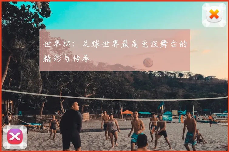 世界杯:足球世界最高竞技舞台的精彩与传承