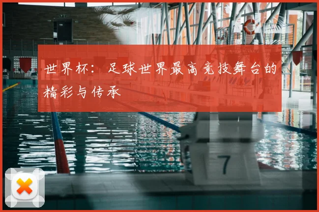 世界杯:足球世界最高竞技舞台的精彩与传承