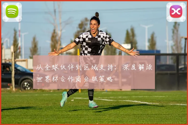 从全球伙伴到区域支持:深度解读世界杯合作商分级策略